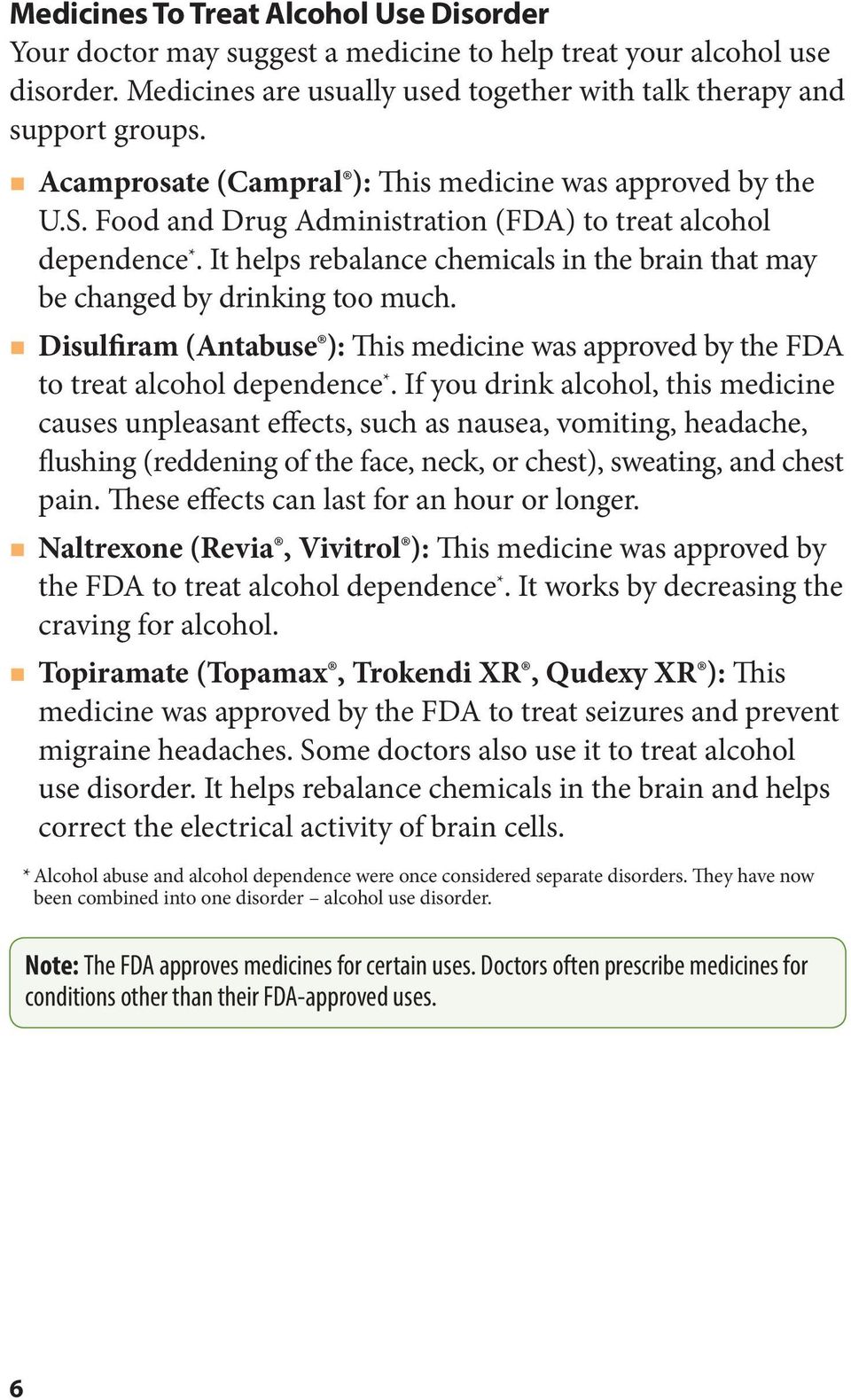 It helps rebalance chemicals in the brain that may be changed by drinking too much. Disulfiram (Antabuse ): This medicine was approved by the FDA to treat alcohol dependence *.