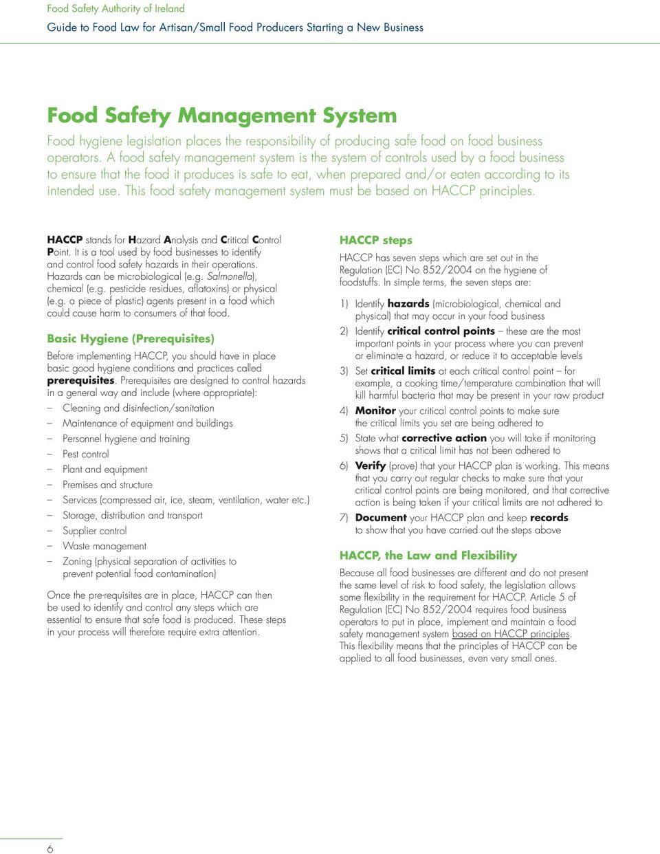 A food safety management system is the system of controls used by a food business to ensure that the food it produces is safe to eat, when prepared and/or eaten according to its intended use.