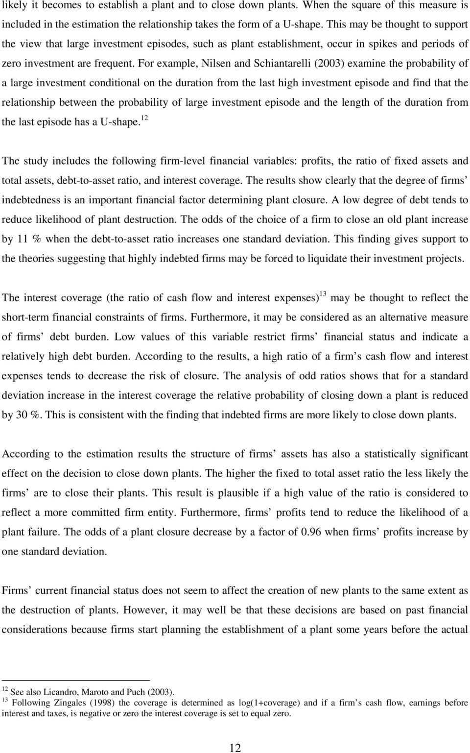 For example, Nilsen and Schiantarelli (200) examine the probability of a large investment conditional on the duration from the last high investment episode and find that the relationship between the
