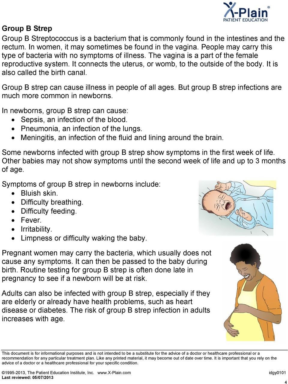 It is also called the birth canal. Group B strep can cause illness in people of all ages. But group B strep infections are much more common in newborns.