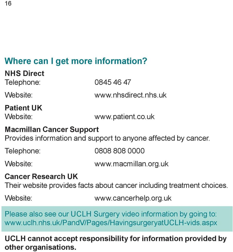 uk Cancer Research UK Their website provides facts about cancer including treatment choices. Website: www.cancerhelp.org.