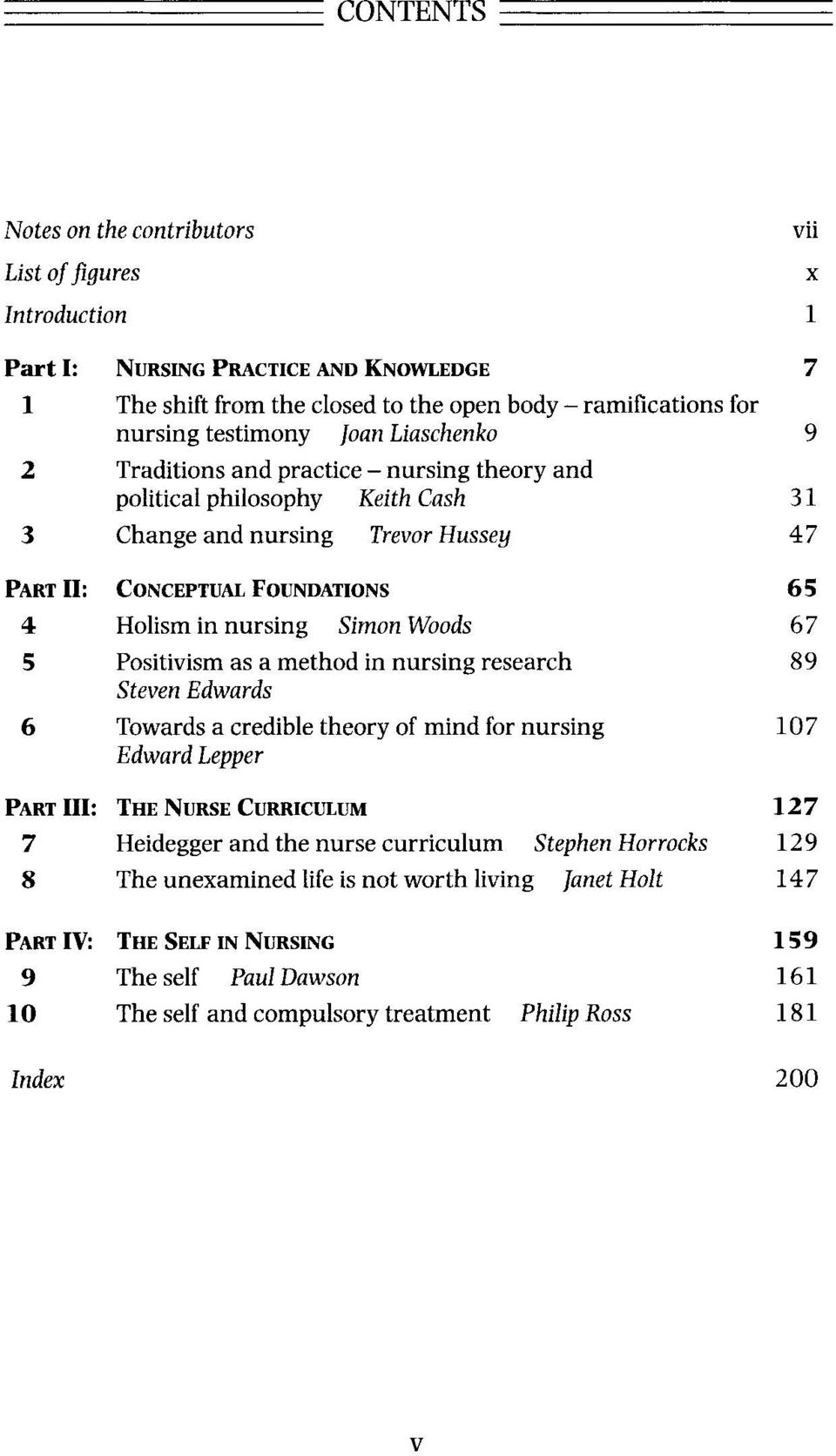 Holism in nursing Simon Woods Positivism as a method in nursing research Steven Edwards Towards a credible theory of mind for nursing Edward Lepper 65 67 89 107 PART III: THE NURSE CURRICULUM 127 7