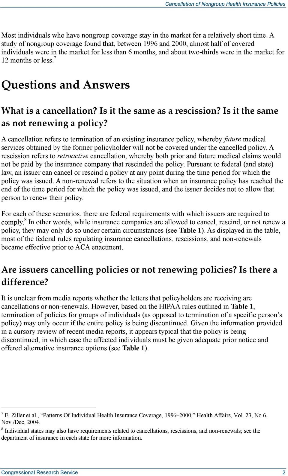 less. 7 Questions and Answers What is a cancellation? Is it the same as a rescission? Is it the same as not renewing a policy?