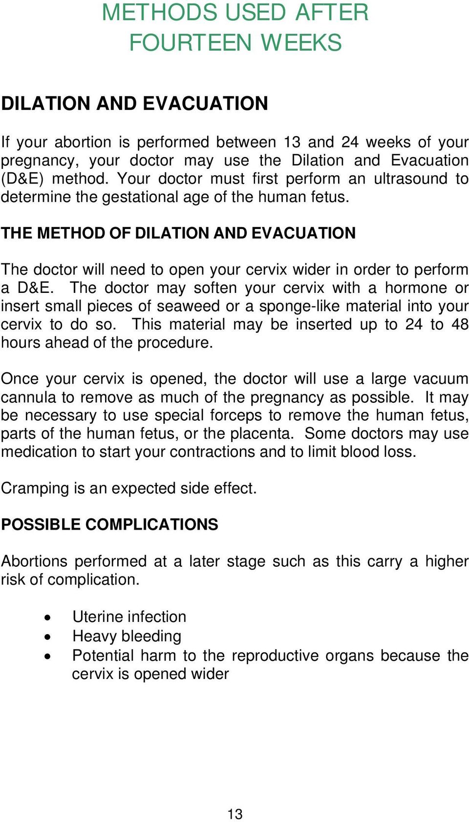 THE METHOD OF DILATION AND EVACUATION The doctor will need to open your cervix wider in order to perform a D&E.