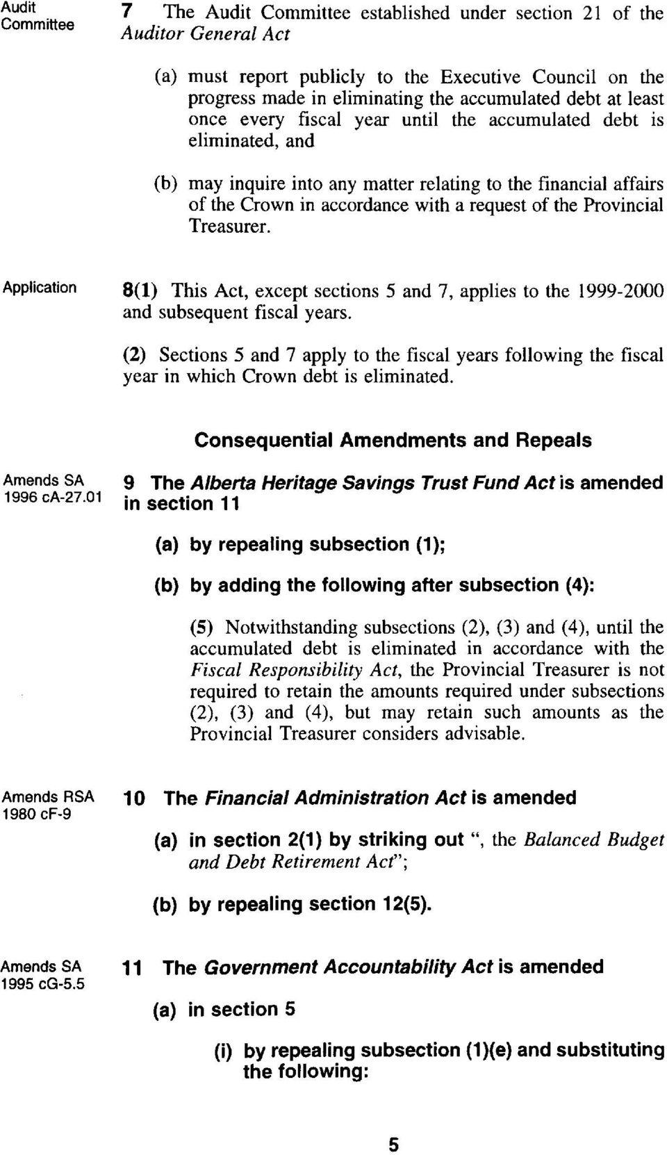 Provincial Treasurer. Application 8(1) This Act, except sections 5 and 7, applies to the 1999-2000 and subsequent fiscal years.