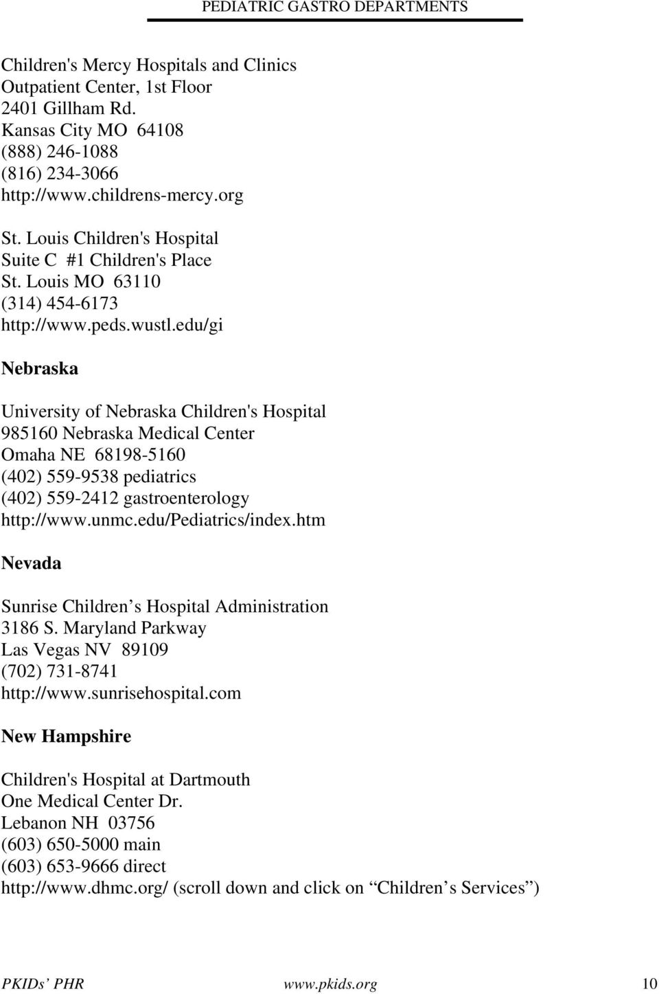 edu/gi Nebraska University of Nebraska Children's Hospital 985160 Nebraska Medical Center Omaha NE 68198-5160 (402) 559-9538 pediatrics (402) 559-2412 gastroenterology http://www.unmc.