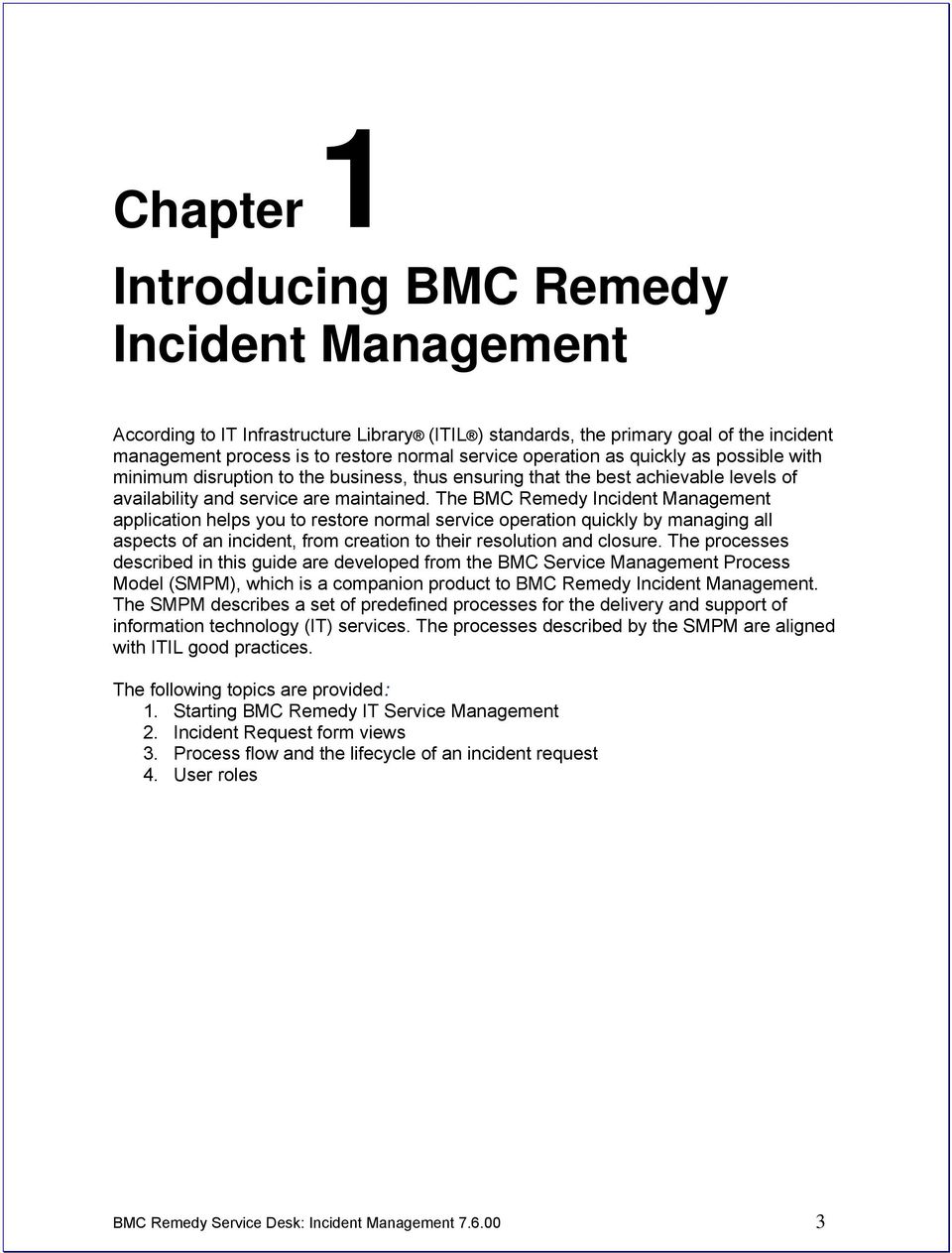The BMC Remedy Incident Management application helps you to restore normal service operation quickly by managing all aspects of an incident, from creation to their resolution and closure.