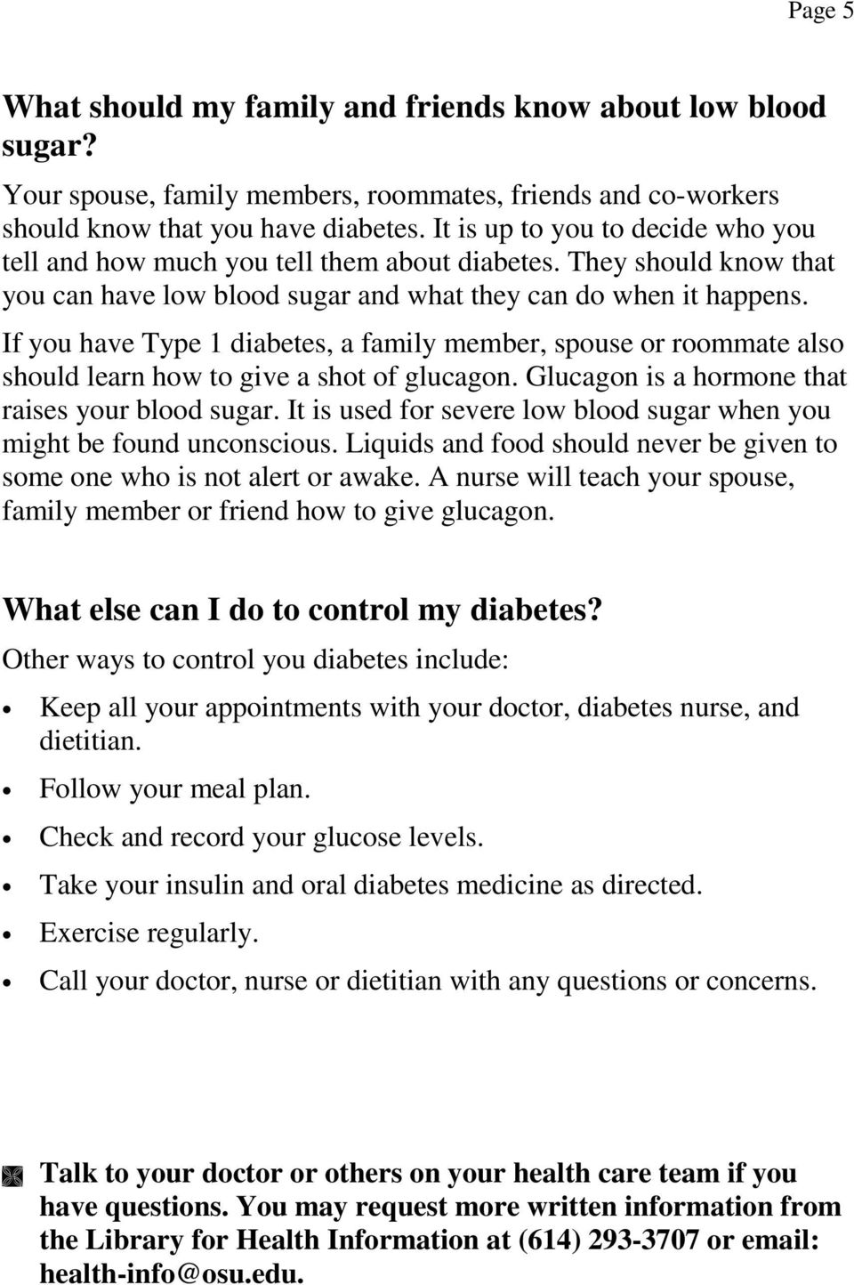 If you have Type 1 diabetes, a family member, spouse or roommate also should learn how to give a shot of glucagon. Glucagon is a hormone that raises your blood sugar.