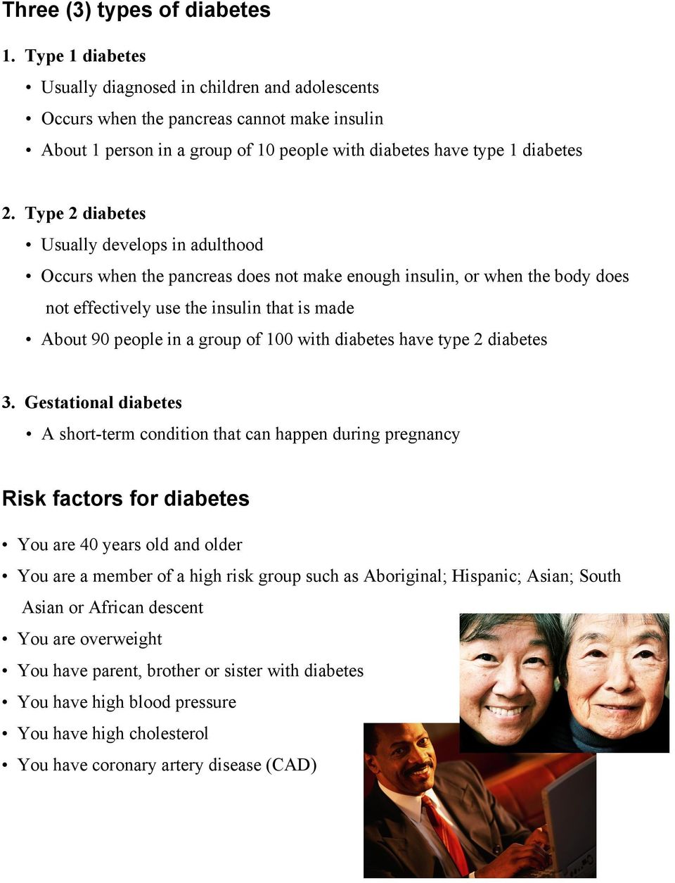 Type 2 diabetes Usually develops in adulthood Occurs when the pancreas does not make enough insulin, or when the body does not effectively use the insulin that is made About 90 people in a group of