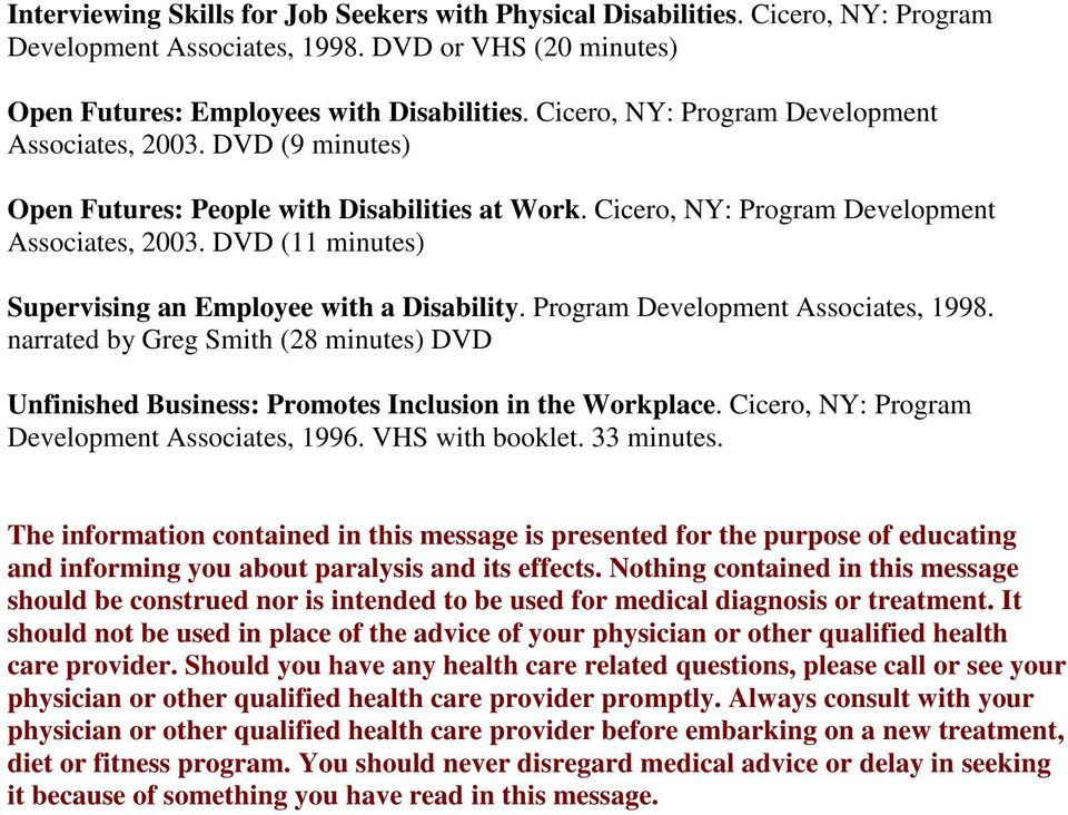 DVD (11 minutes) Supervising an Employee with a Disability. Program Development Associates, 1998. narrated by Greg Smith (28 minutes) DVD Unfinished Business: Promotes Inclusion in the Workplace.