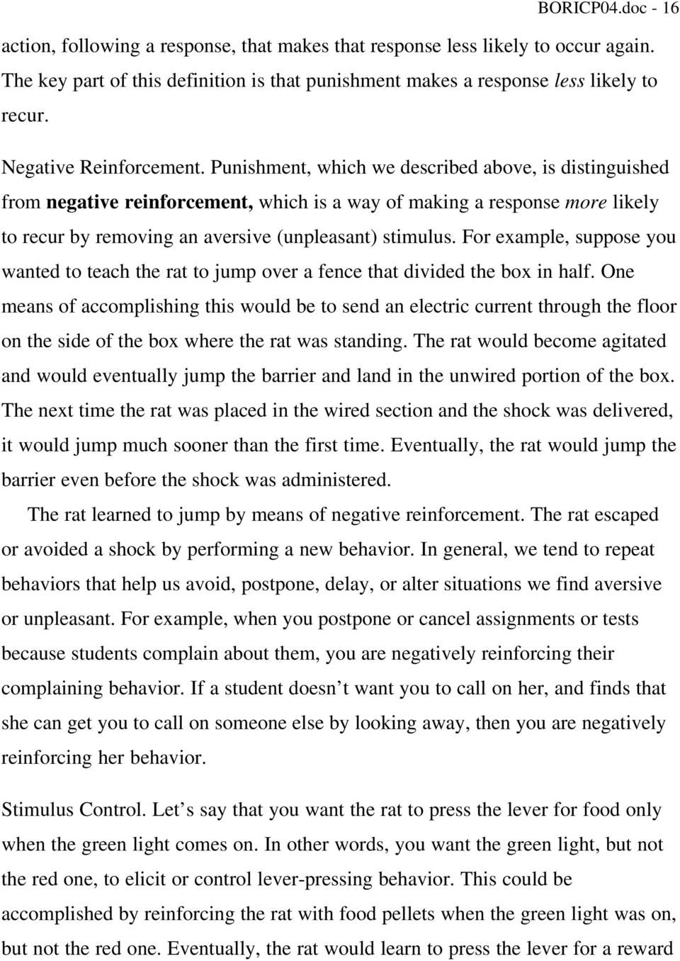 Punishment, which we described above, is distinguished from negative reinforcement, which is a way of making a response more likely to recur by removing an aversive (unpleasant) stimulus.