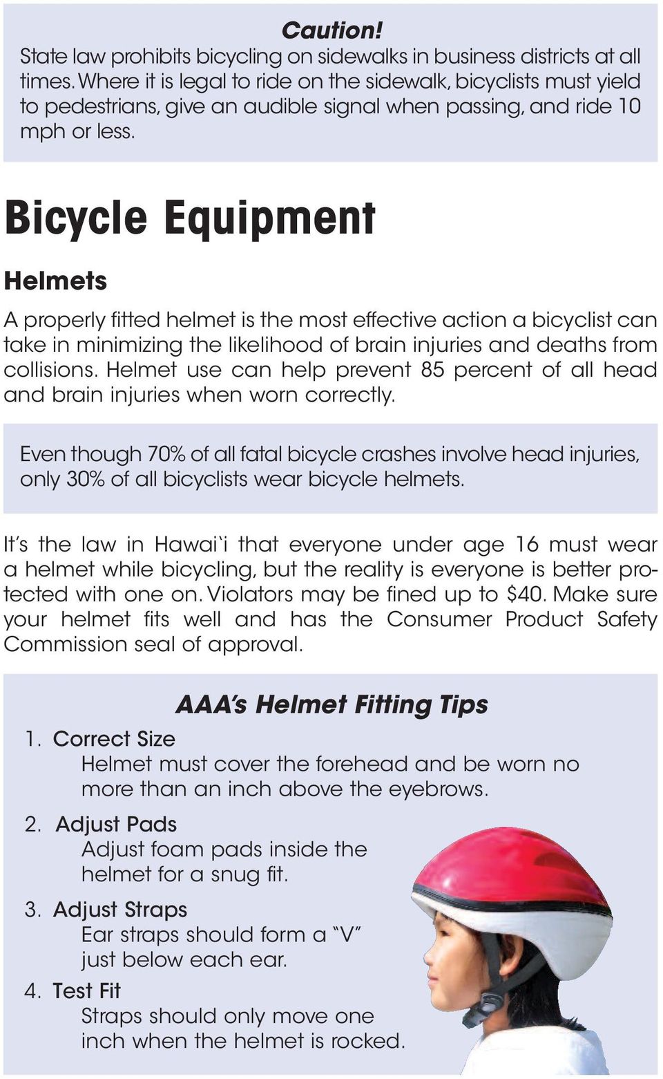 Bicycle Equipment Helmets A properly fitted helmet is the most effective action a bicyclist can take in minimizing the likelihood of brain injuries and deaths from collisions.
