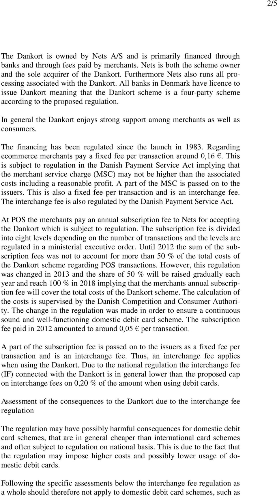All banks in Denmark have licence to issue Dankort meaning that the Dankort scheme is a four-party scheme according to the proposed regulation.