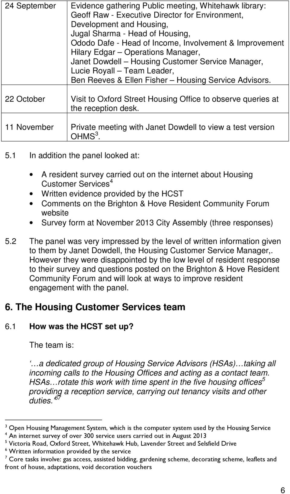 22 October Visit to Oxford Street Housing Office to observe queries at the reception desk. 11 November Private meeting with Janet Dowdell to view a test version OHMS 3. 5.