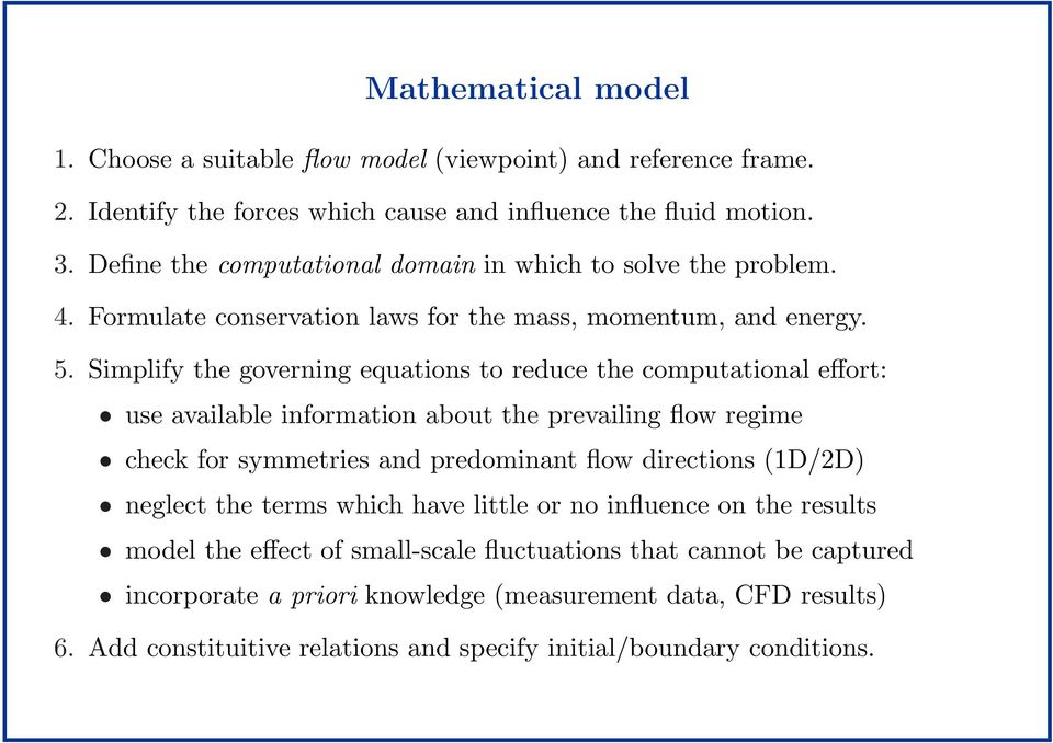 Simplify the governing equations to reduce the computational effort: use available information about the prevailing flow regime check for symmetries and predominant flow directions