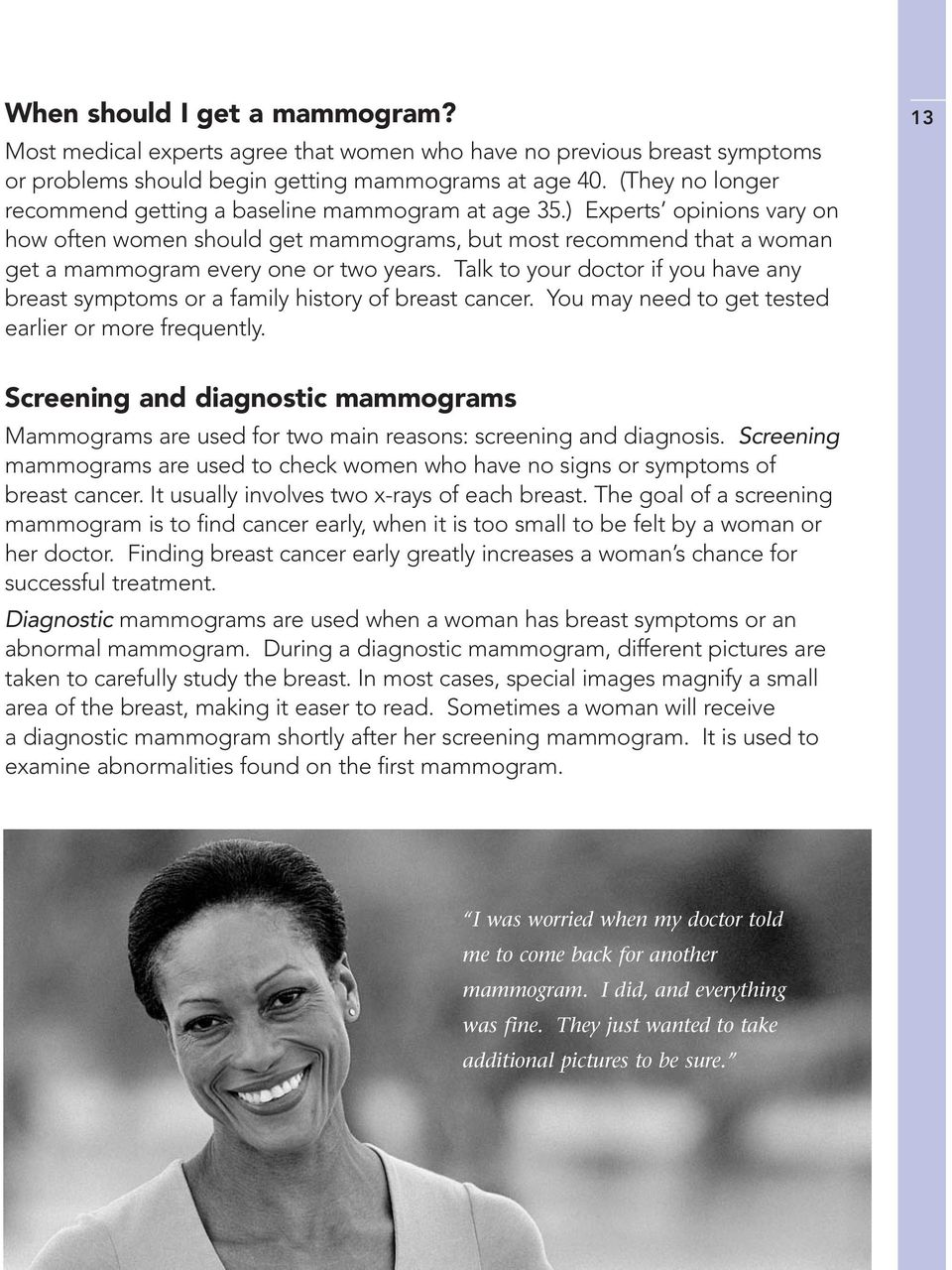 ) Experts opinions vary on how often women should get mammograms, but most recommend that a woman get a mammogram every one or two years.