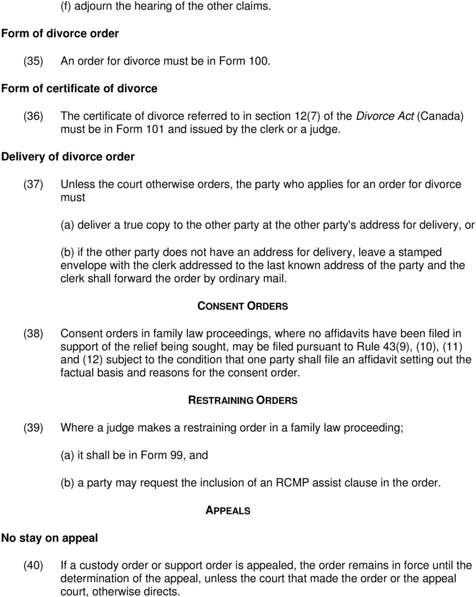 Delivery of divorce order (37) Unless the court otherwise orders, the party who applies for an order for divorce must (a) deliver a true copy to the other party at the other party's address for