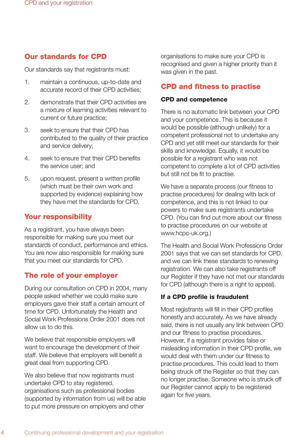 seek to ensure that their CPD has contributed to the quality of their practice and service delivery; 4. seek to ensure that their CPD benefits the service user; and 5.