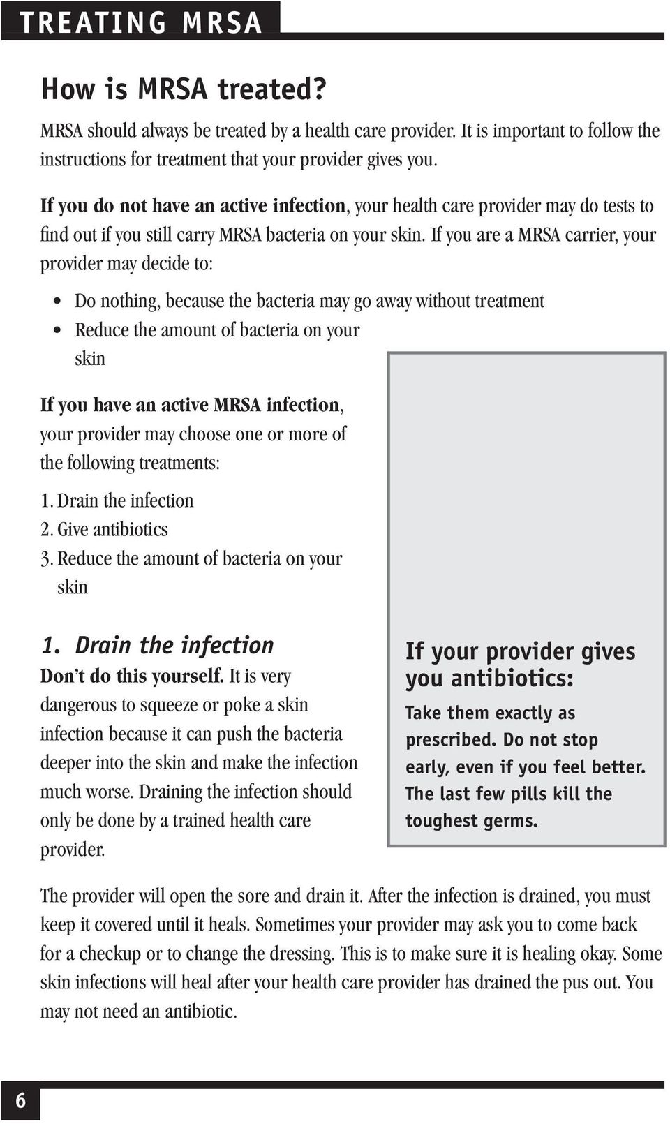 If you are a MRSA carrier, your provider may decide to: Do nothing, because the bacteria may go away without treatment Reduce the amount of bacteria on your skin If you have an active MRSA infection,