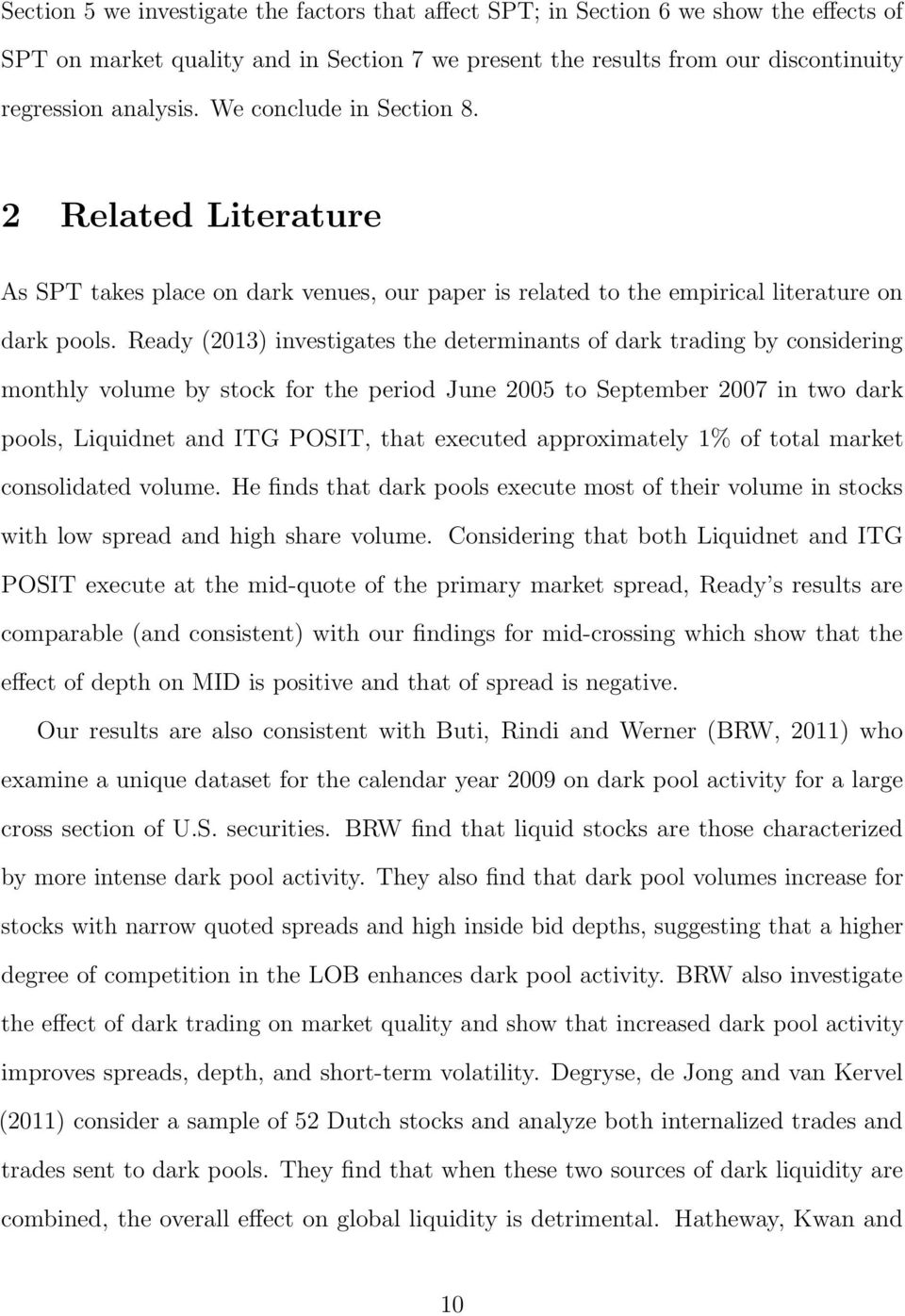 Ready (2013) investigates the determinants of dark trading by considering monthly volume by stock for the period June 2005 to September 2007 in two dark pools, Liquidnet and ITG POSIT, that executed