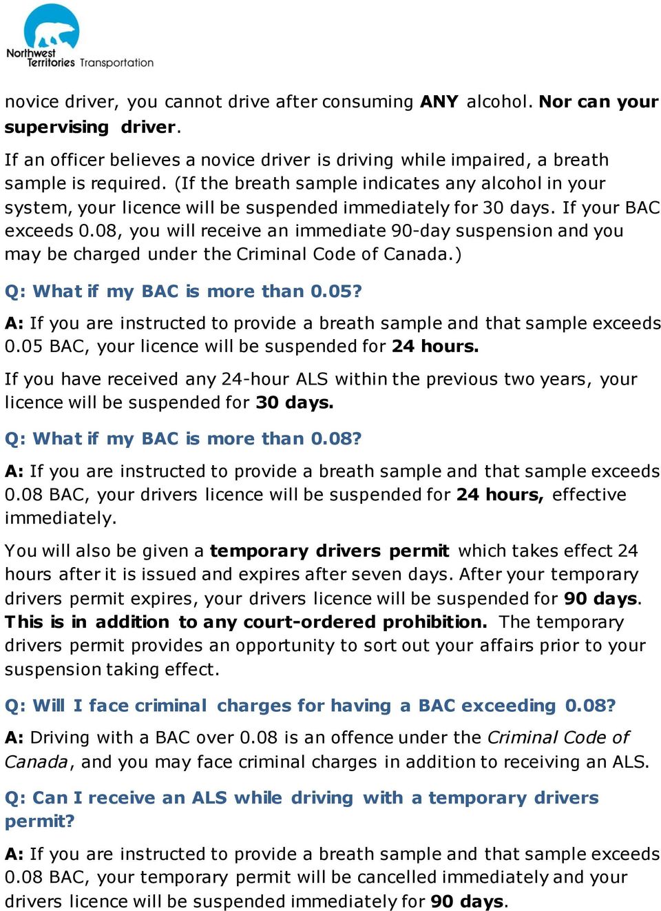 08, you will receive an immediate 90-day suspension and you may be charged under the Criminal Code of Canada.) Q: What if my BAC is more than 0.05?