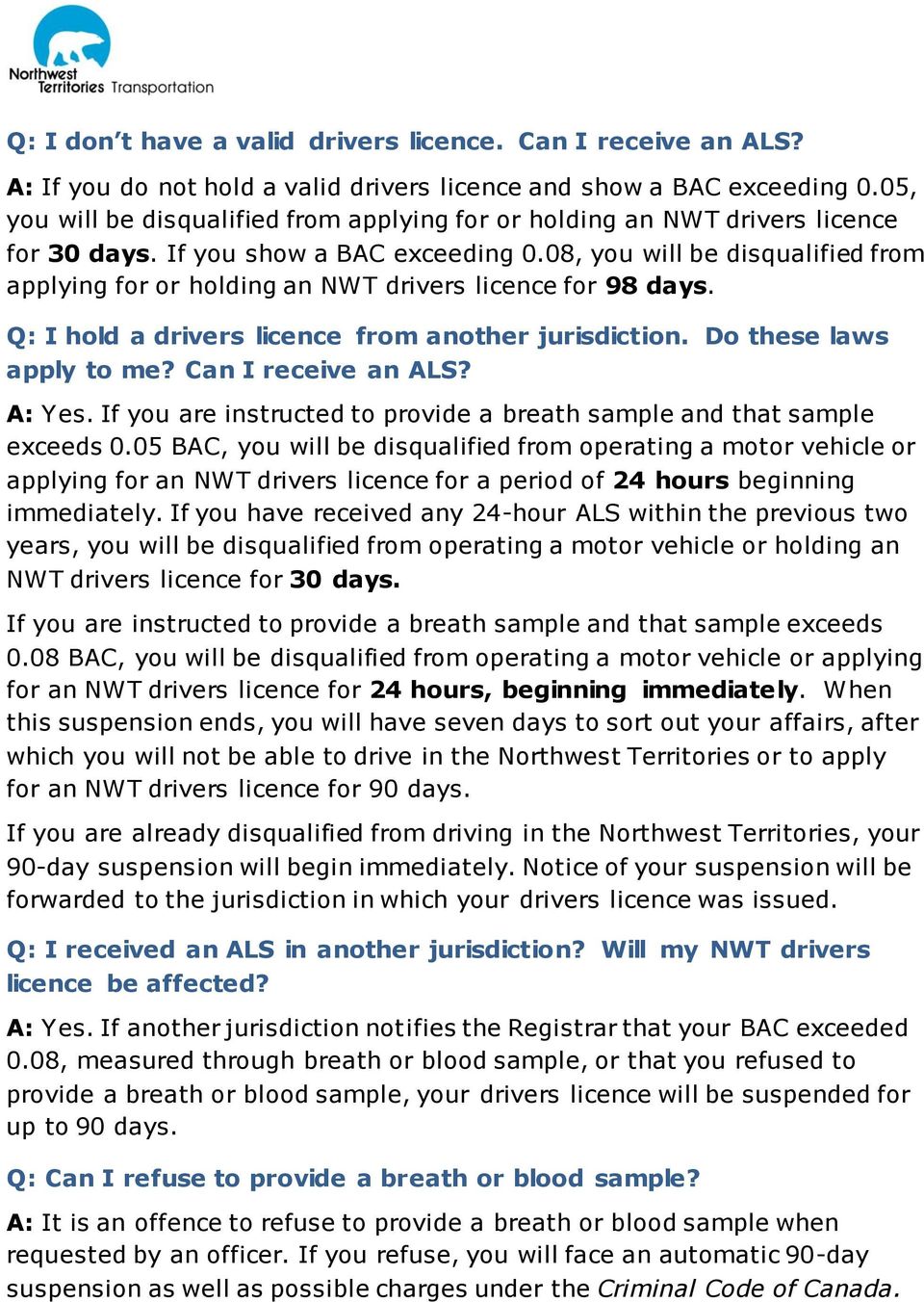 08, you will be disqualified from applying for or holding an NWT drivers licence for 98 days. Q: I hold a drivers licence from another jurisdiction. Do these laws apply to me? Can I receive an ALS?