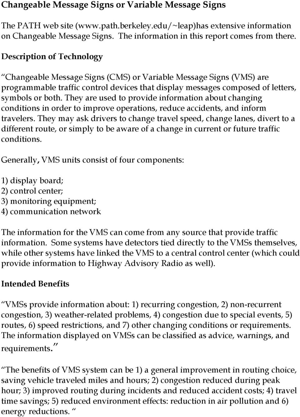 Description of Technology Changeable Message Signs (CMS) or Variable Message Signs (VMS) are programmable traffic control devices that display messages composed of letters, symbols or both.
