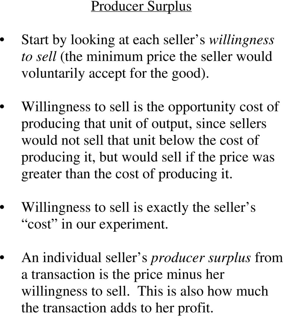 it, but would sell if the price was greater than the cost of producing it. Willingness to sell is exactly the seller s cost in our experiment.