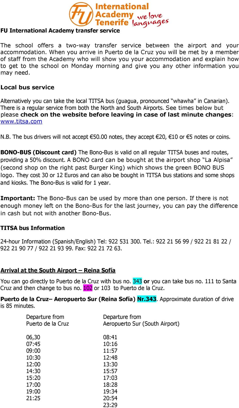 information you may need. Local bus service Alternatively you can take the local TITSA bus (guagua, pronounced whawha in Canarian). There is a regular service from both the North and South Airports.