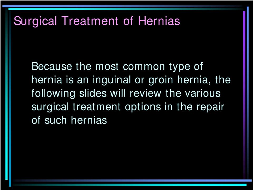 hernia, the following slides will review the