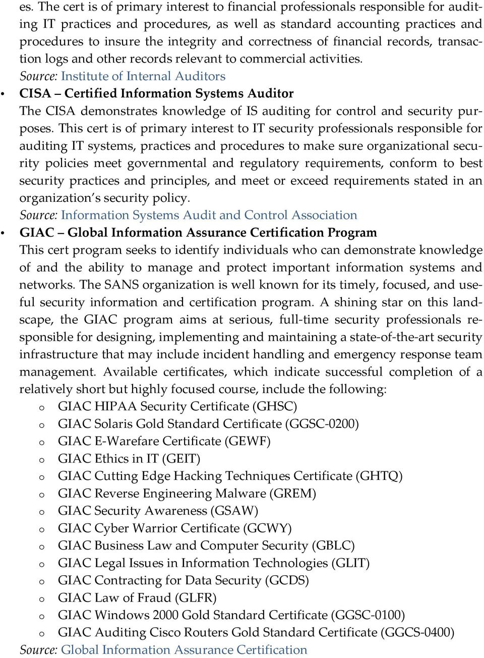 Source: Institute of Internal Auditors CISA Certified Information Systems Auditor The CISA demonstrates knowledge of IS auditing for control and security pur- poses.
