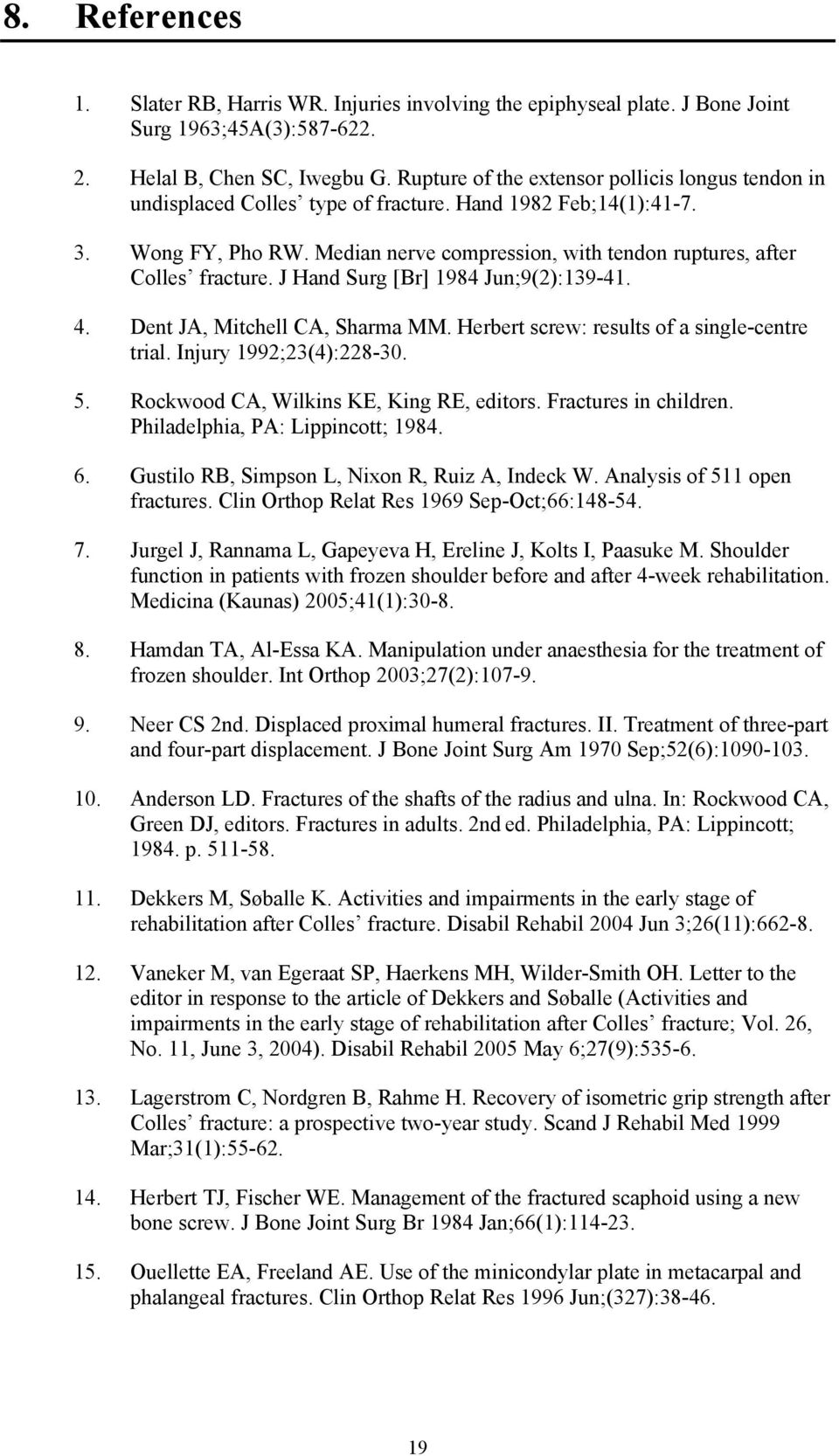 J Hand Surg [Br] 1984 Jun;9(2):139-41. Dent JA, Mitchell CA, Sharma MM. Herbert screw: results of a single-centre trial. Injury 1992;23(4):228-30. Rockwood CA, Wilkins KE, King RE, editors.