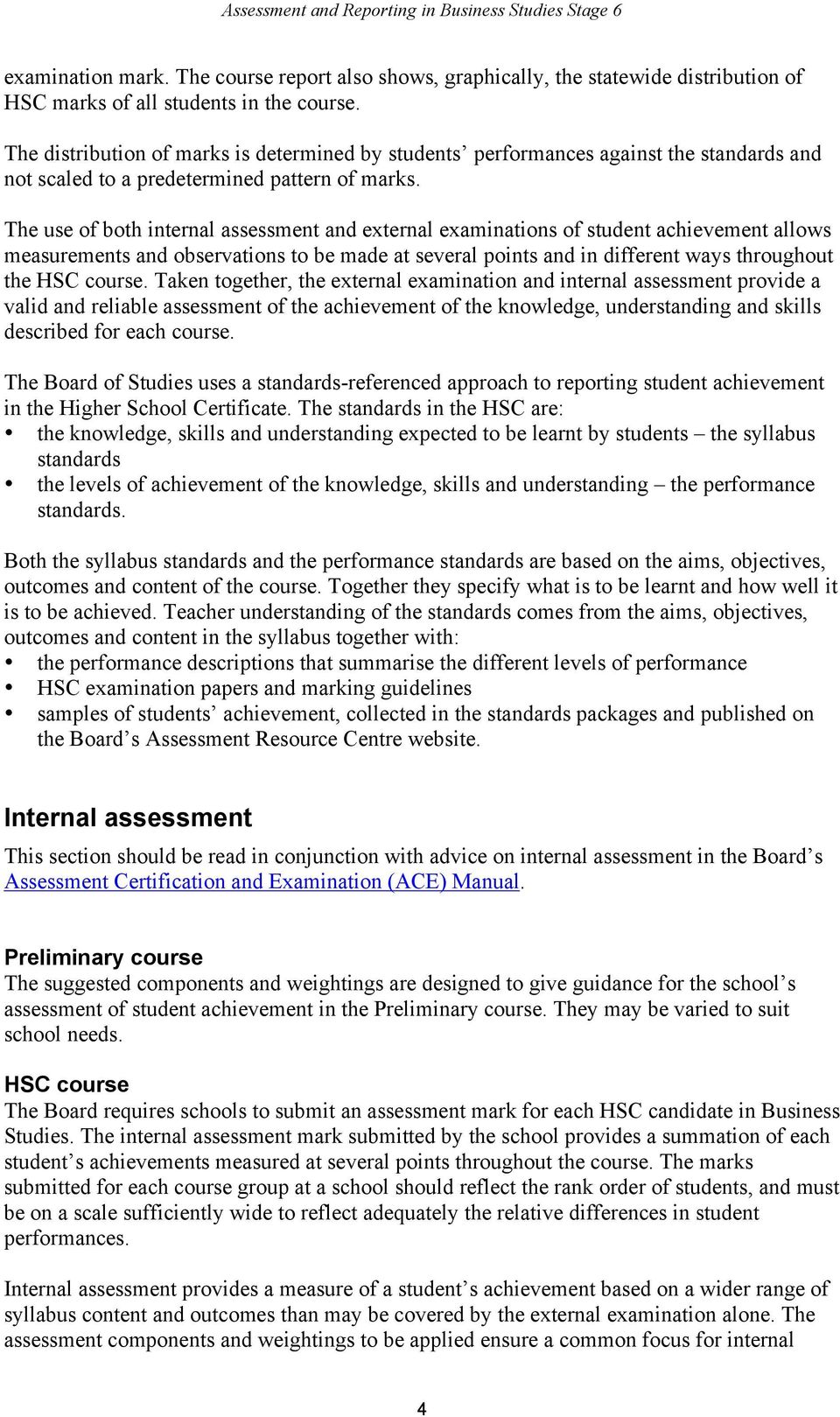 The use of both internal assessment and external examinations of student achievement allows measurements and observations to be made at several points and in different ways throughout the HSC course.