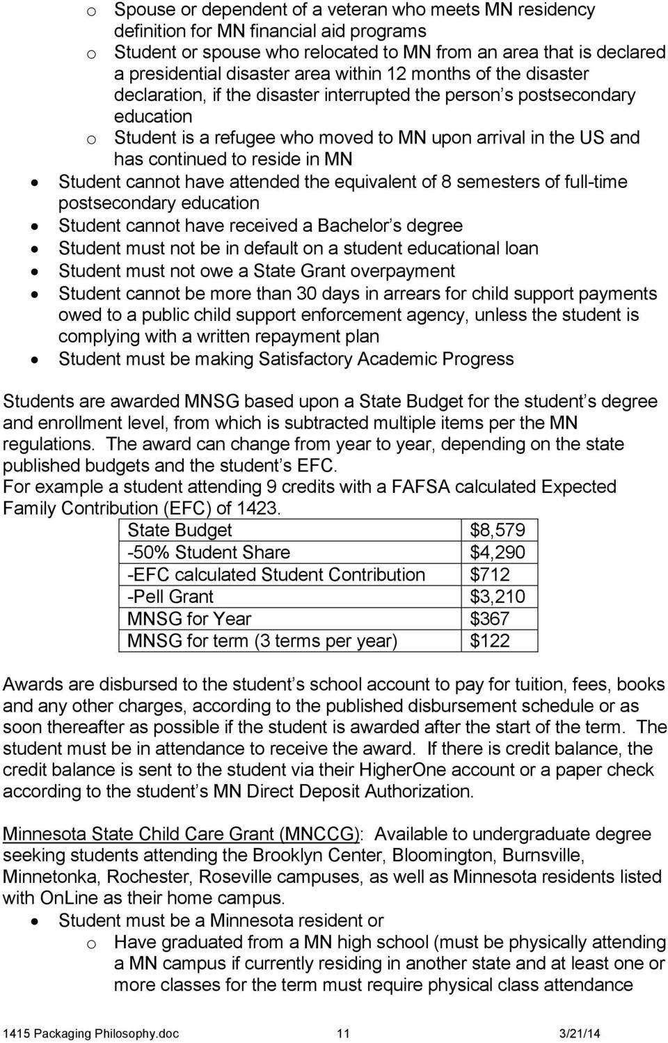 reside in MN Student cannot have attended the equivalent of 8 semesters of full-time postsecondary education Student cannot have received a Bachelor s degree Student must not be in default on a