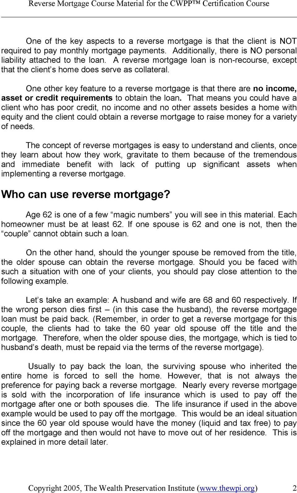 One other key feature to a reverse mortgage is that there are no income, asset or credit requirements to obtain the loan.