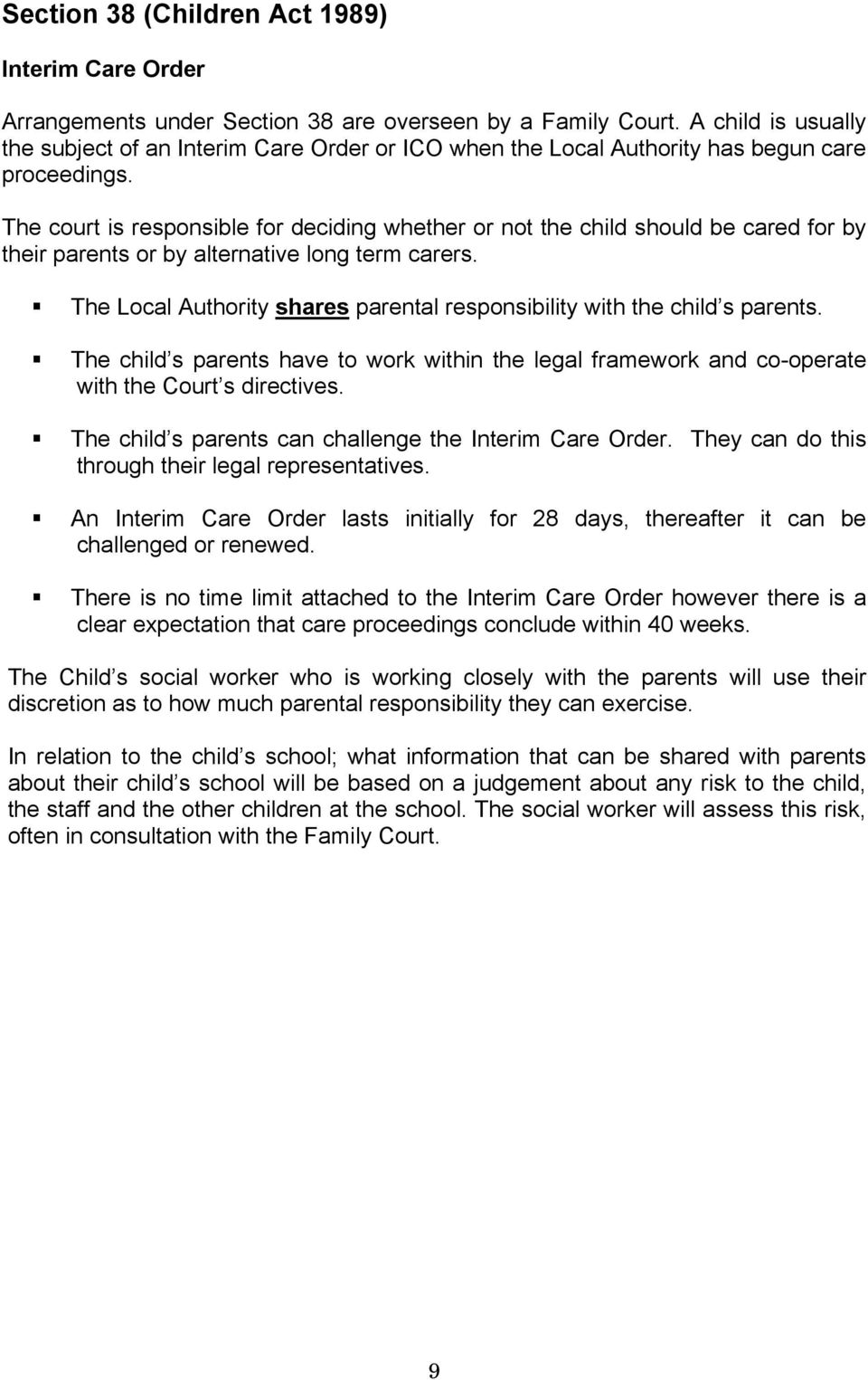 The court is responsible for deciding whether or not the child should be cared for by their parents or by alternative long term carers.