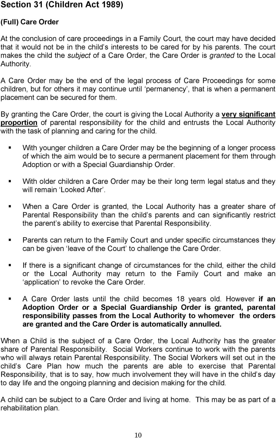 A Care Order may be the end of the legal process of Care Proceedings for some children, but for others it may continue until permanency, that is when a permanent placement can be secured for them.