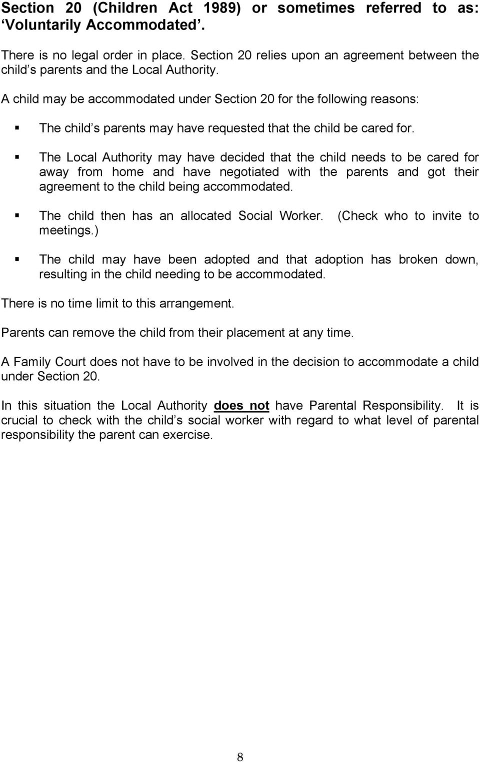 A child may be accommodated under Section 20 for the following reasons: The child s parents may have requested that the child be cared for.