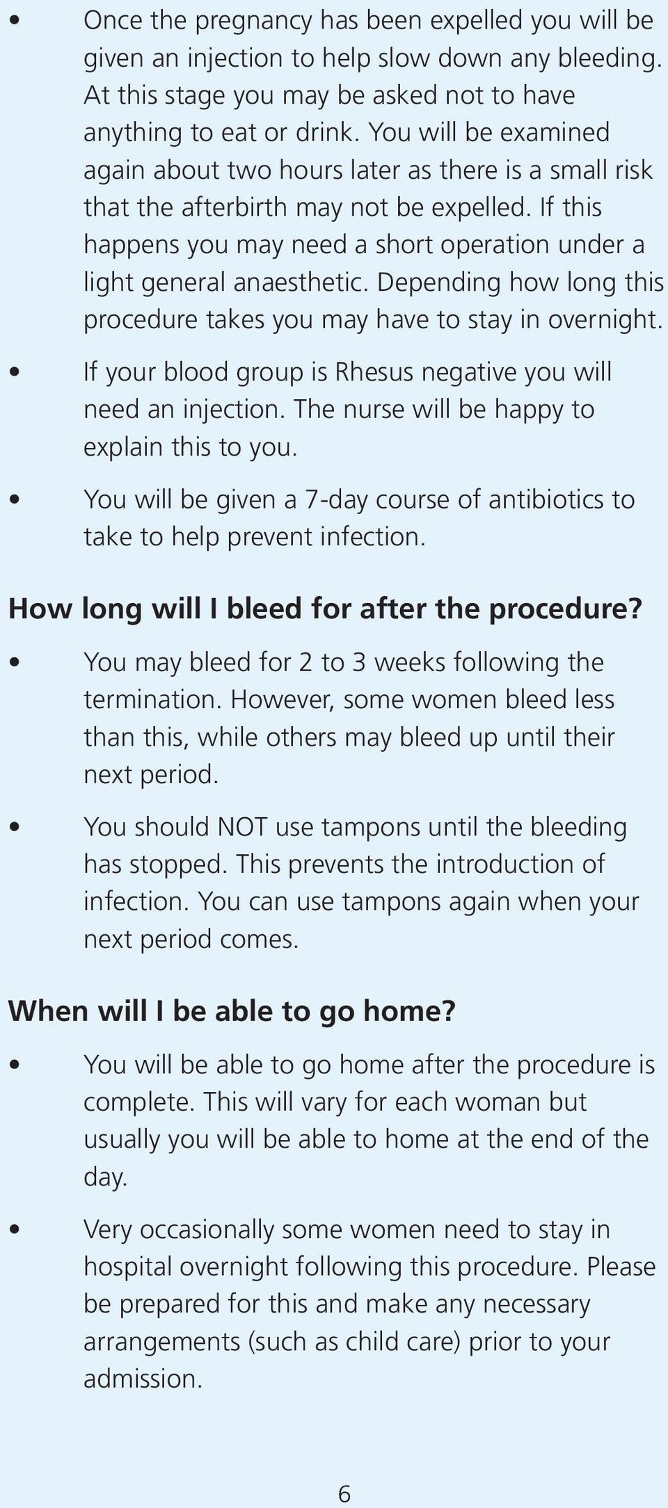 Depending how long this procedure takes you may have to stay in overnight. If your blood group is Rhesus negative you will need an injection. The nurse will be happy to explain this to you.