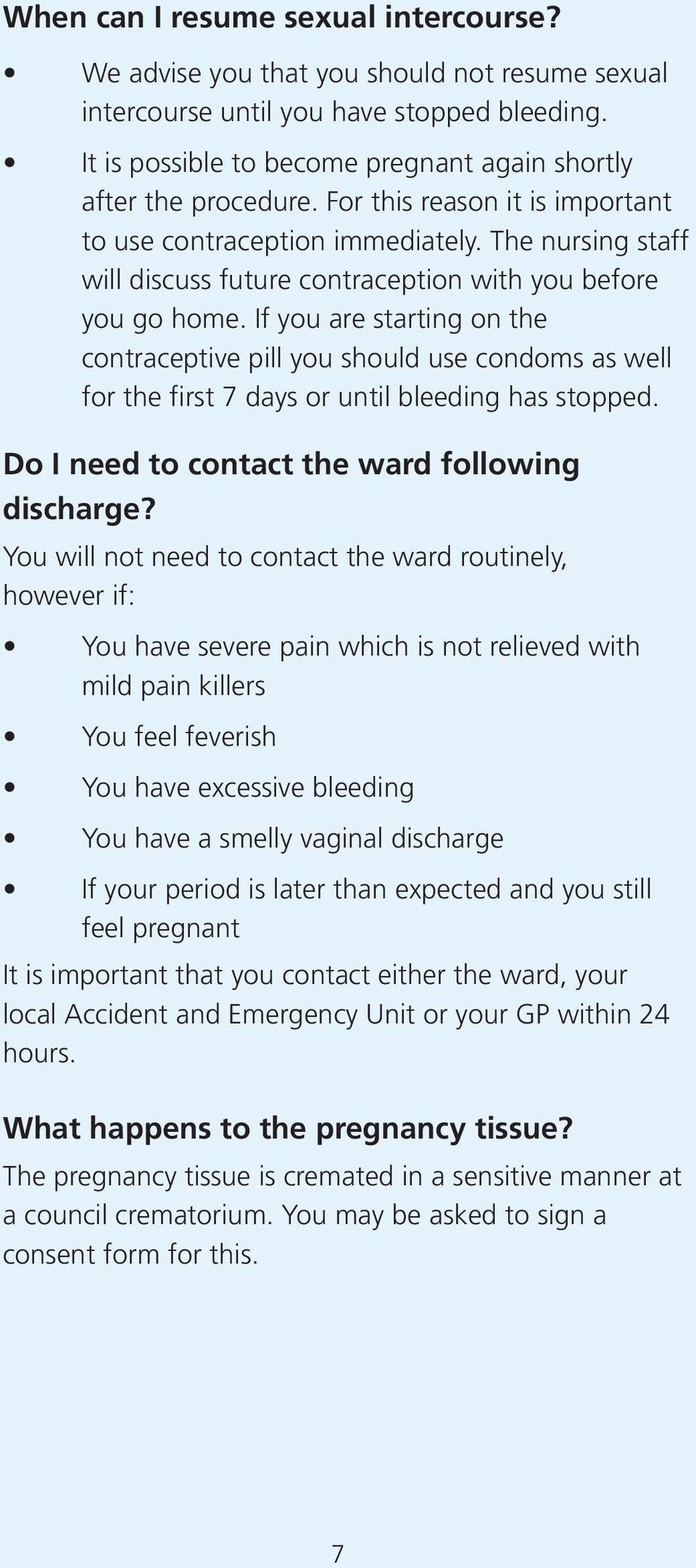 If you are starting on the contraceptive pill you should use condoms as well for the first 7 days or until bleeding has stopped. Do I need to contact the ward following discharge?