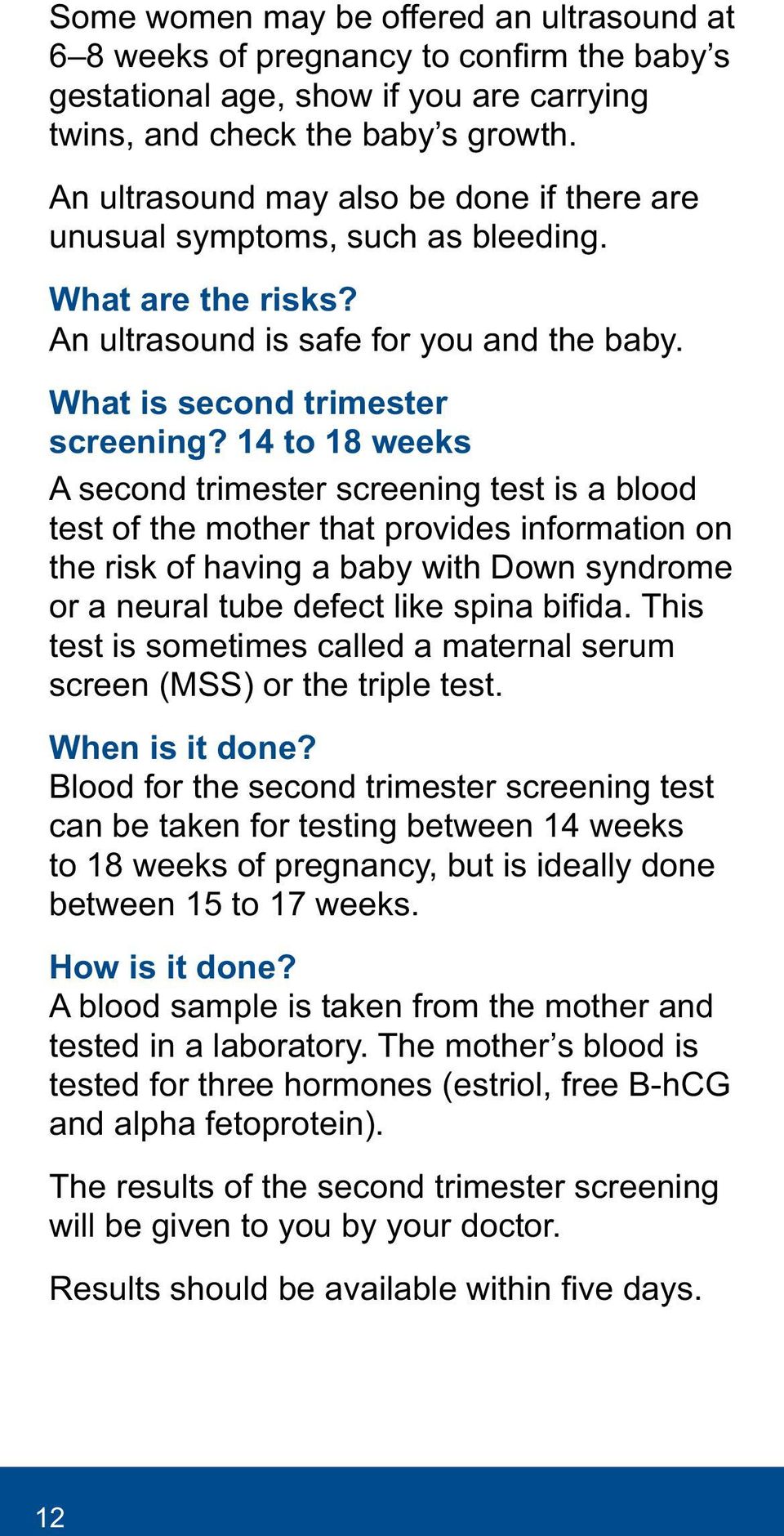 14 to 18 weeks A second trimester screening test is a blood test of the mother that provides information on the risk of having a baby with Down syndrome or a neural tube defect like spina bifida.