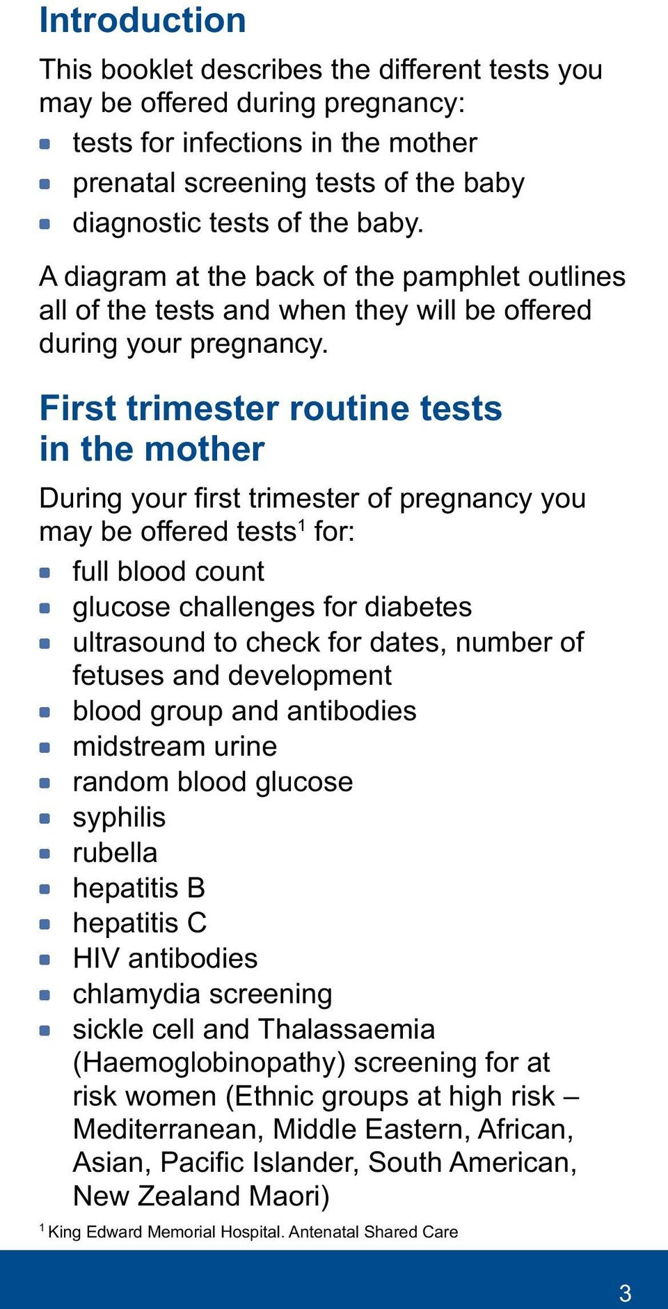 First trimester routine tests in the mother During your first trimester of pregnancy you may be offered tests 1 for: full blood count glucose challenges for diabetes ultrasound to check for dates,