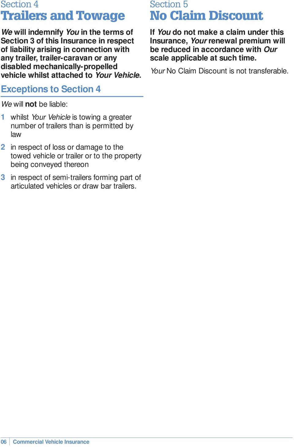 Exceptions to Section 4 We will not be liable: 1 whilst Your Vehicle is towing a greater number of trailers than is permitted by law 2 in respect of loss or damage to the towed vehicle or trailer or