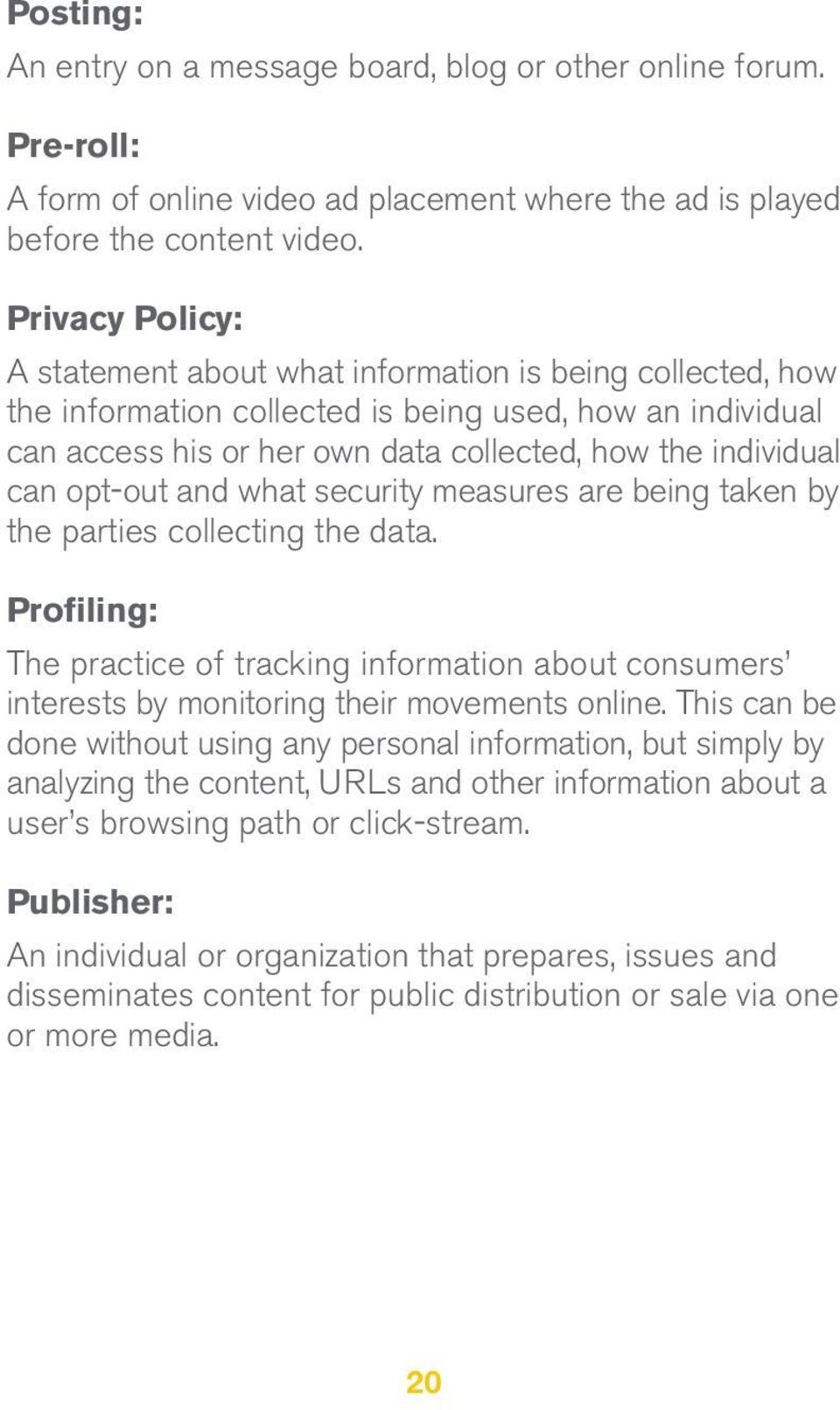 opt-out and what security measures are being taken by the parties collecting the data. Profiling: The practice of tracking information about consumers interests by monitoring their movements online.
