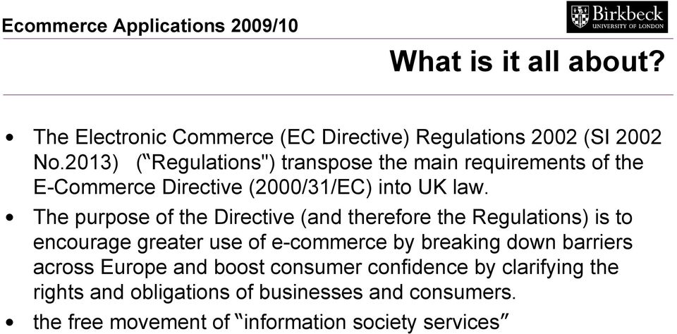The purpose of the Directive (and therefore the Regulations) is to encourage greater use of e-commerce by breaking down