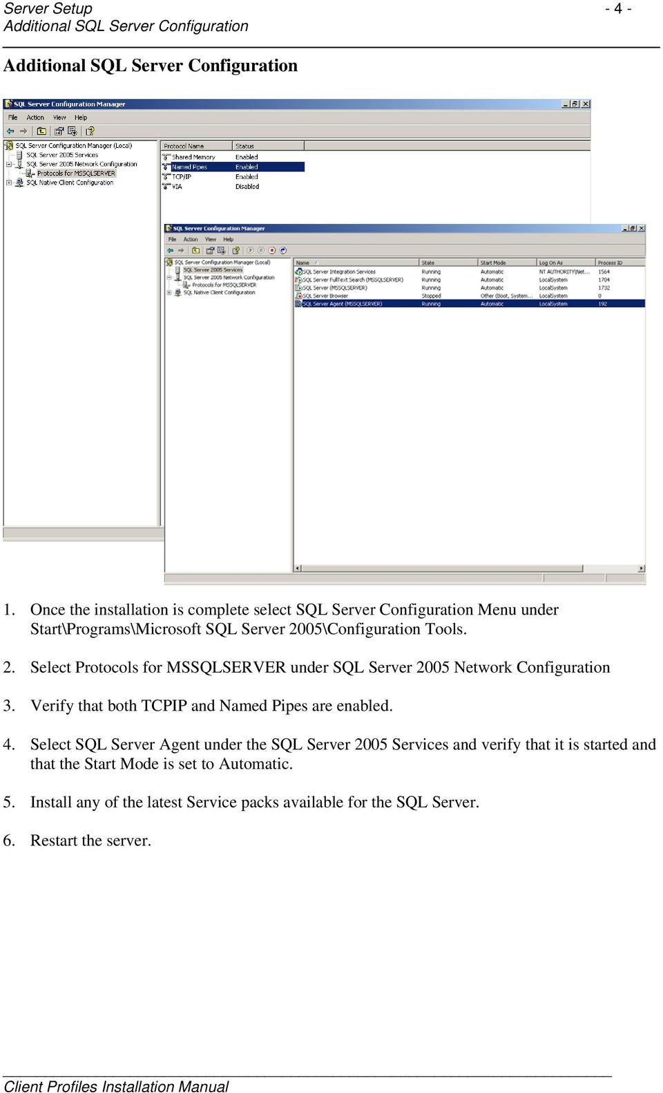 05\Configuration Tools. 2. Select Protocols for MSSQLSERVER under SQL Server 2005 Network Configuration 3.