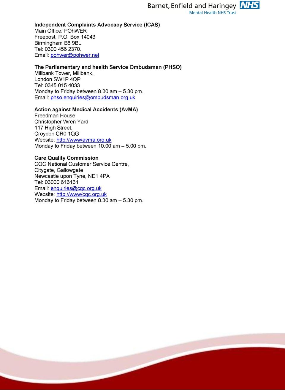 enquiries@ombudsman.org.uk Action against Medical Accidents (AvMA) Freedman House Christopher Wren Yard 117 High Street, Croydon CR0 1QG Website: http://www/avma.org.uk Monday to Friday between 10.