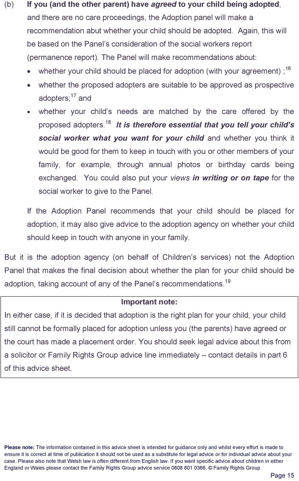 The Panel will make recommendations about: whether your child should be placed for adoption (with your agreement) ; 16 whether the proposed adopters are suitable to be approved as prospective