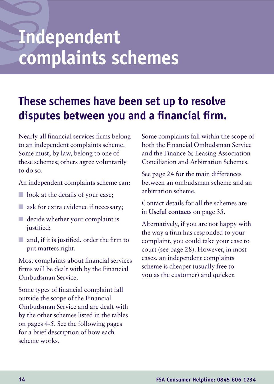 An independent complaints scheme can: look at the details of your case; ask for extra evidence if necessary; decide whether your complaint is justified; and, if it is justified, order the firm to put