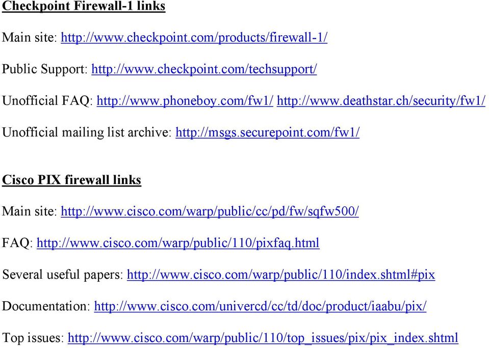 com/fw1/ Cisco PIX firewall links Main site: http://www.cisco.com/warp/public/cc/pd/fw/sqfw500/ FAQ: http://www.cisco.com/warp/public/110/pixfaq.